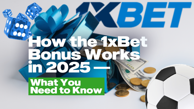 How the 1xBet Bonus Works in 2025. What You Need to Know