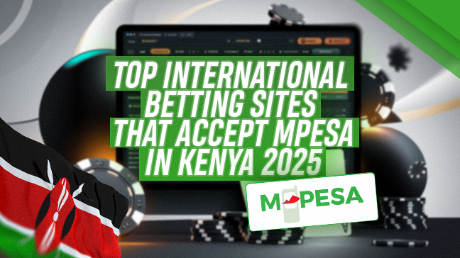 Top International Betting Sites That Accept Mpesa in Kenya 2025